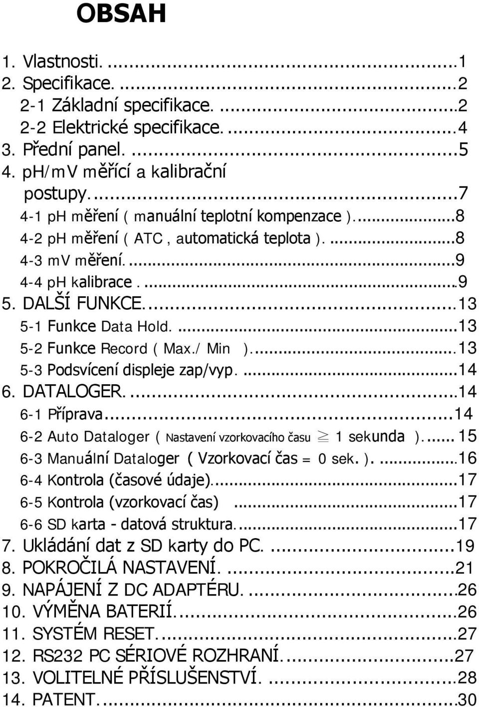 ...13 5-2 Funkce Record ( Max./ Min )...13 5-3 Podsvícení displeje zap/vyp....14 6. DATALOGER....14 6-1 Příprava...14 6-2 Auto Dataloger ( Nastavení vzorkovacího času 1 sekunda ).