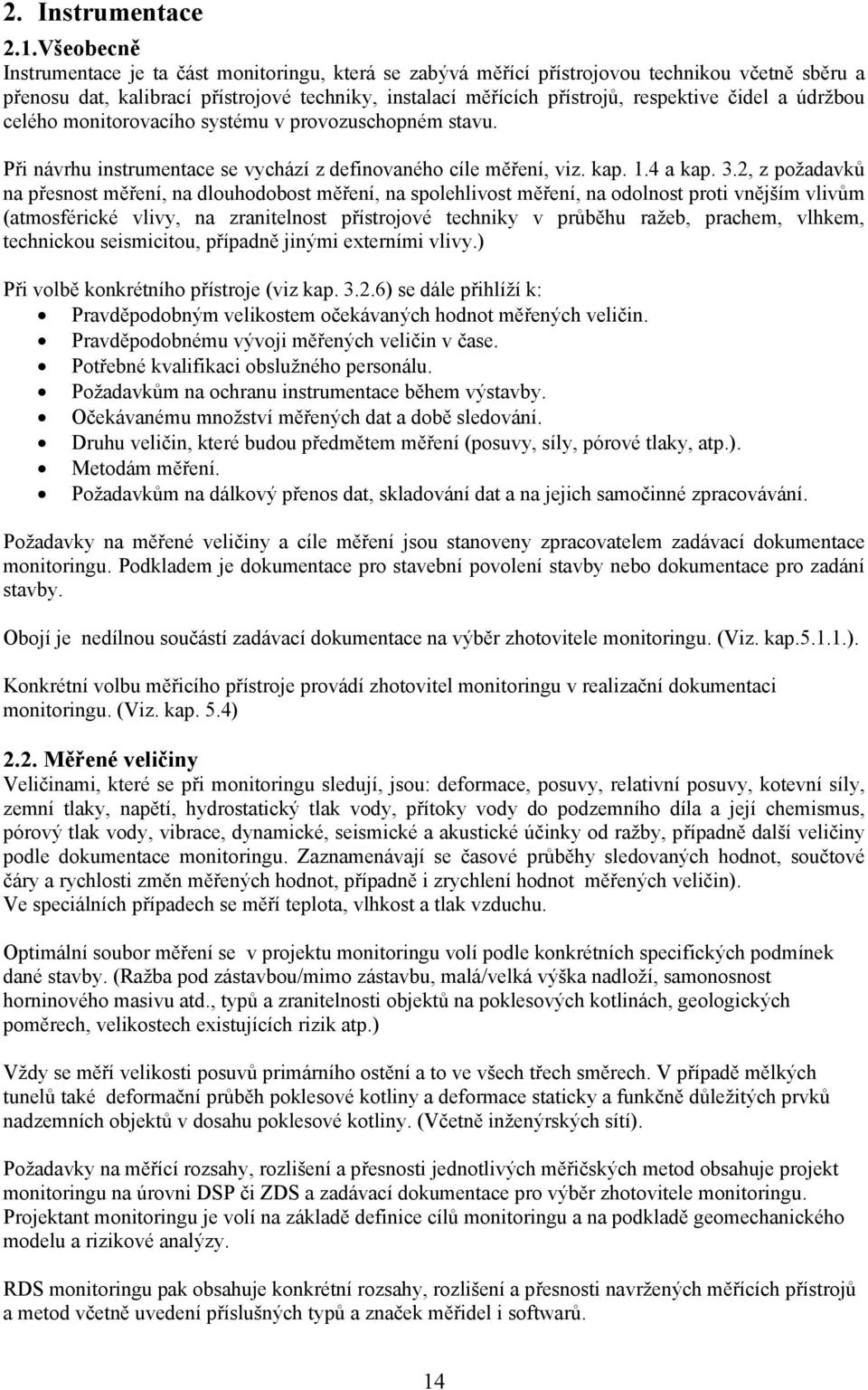 čidel a údržbou celého monitorovacího systému v provozuschopném stavu. Při návrhu instrumentace se vychází z definovaného cíle měření, viz. kap. 1.4 a kap. 3.