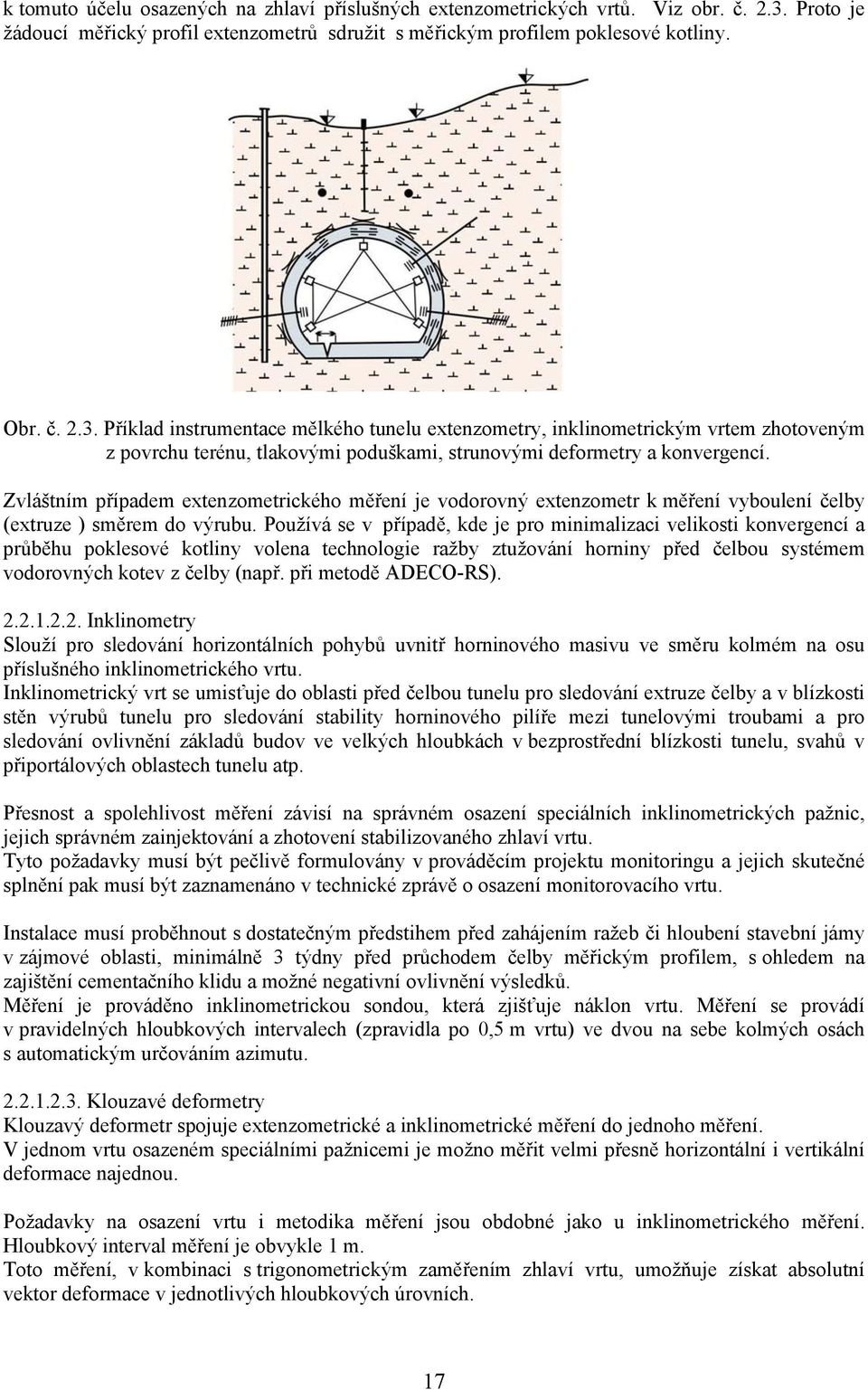 Příklad instrumentace mělkého tunelu extenzometry, inklinometrickým vrtem zhotoveným z povrchu terénu, tlakovými poduškami, strunovými deformetry a konvergencí.