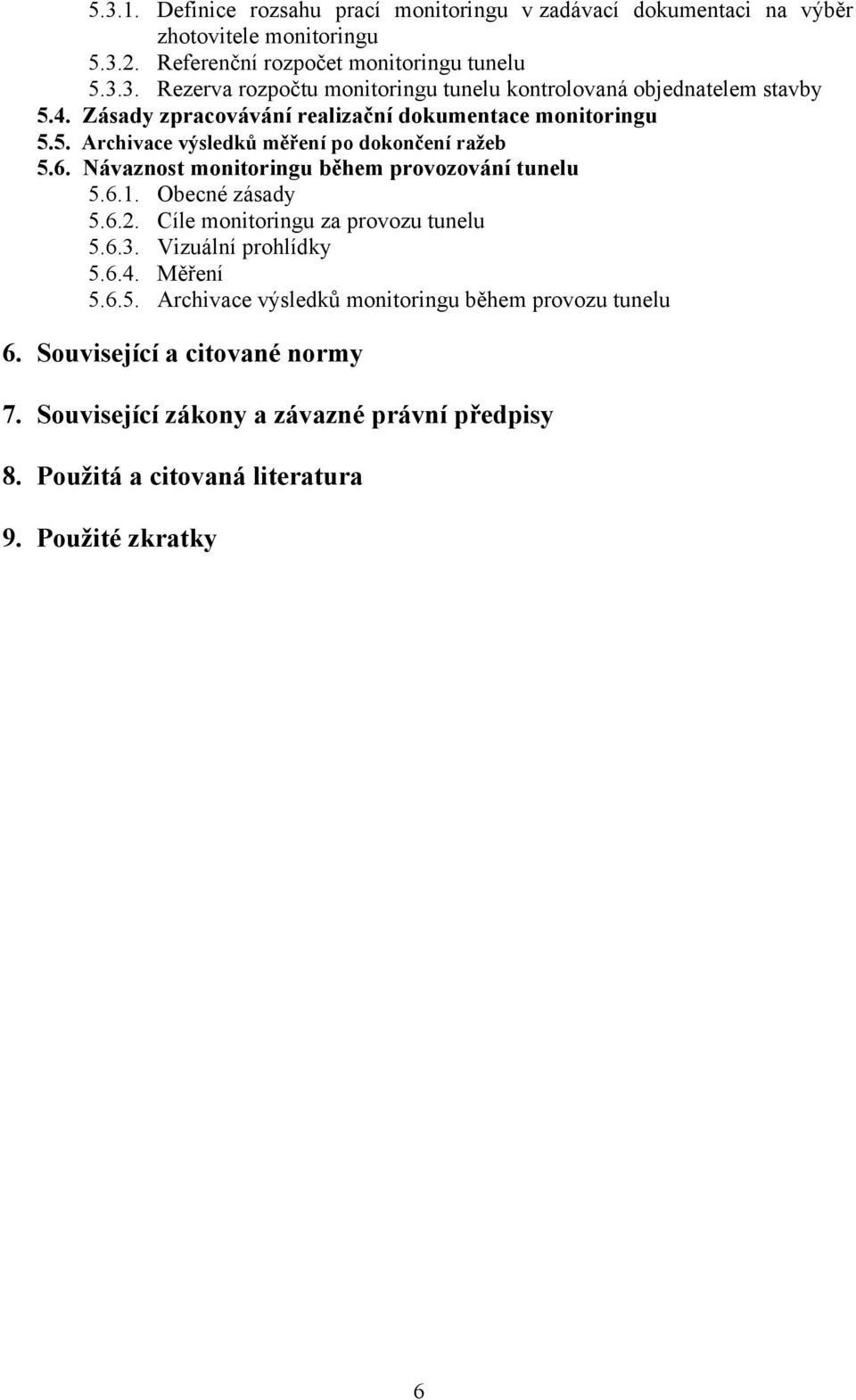 Obecné zásady 5.6.2. Cíle monitoringu za provozu tunelu 5.6.3. Vizuální prohlídky 5.6.4. Měření 5.6.5. Archivace výsledků monitoringu během provozu tunelu 6.