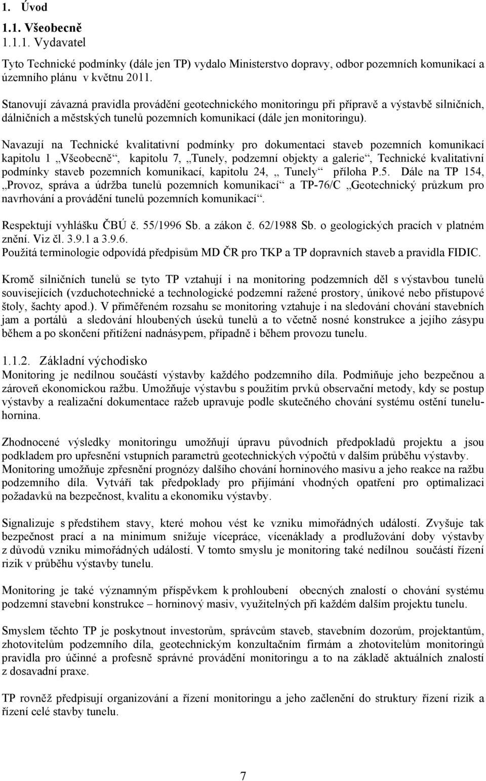 Navazují na Technické kvalitativní podmínky pro dokumentaci staveb pozemních komunikací kapitolu 1 Všeobecně, kapitolu 7, Tunely, podzemní objekty a galerie, Technické kvalitativní podmínky staveb