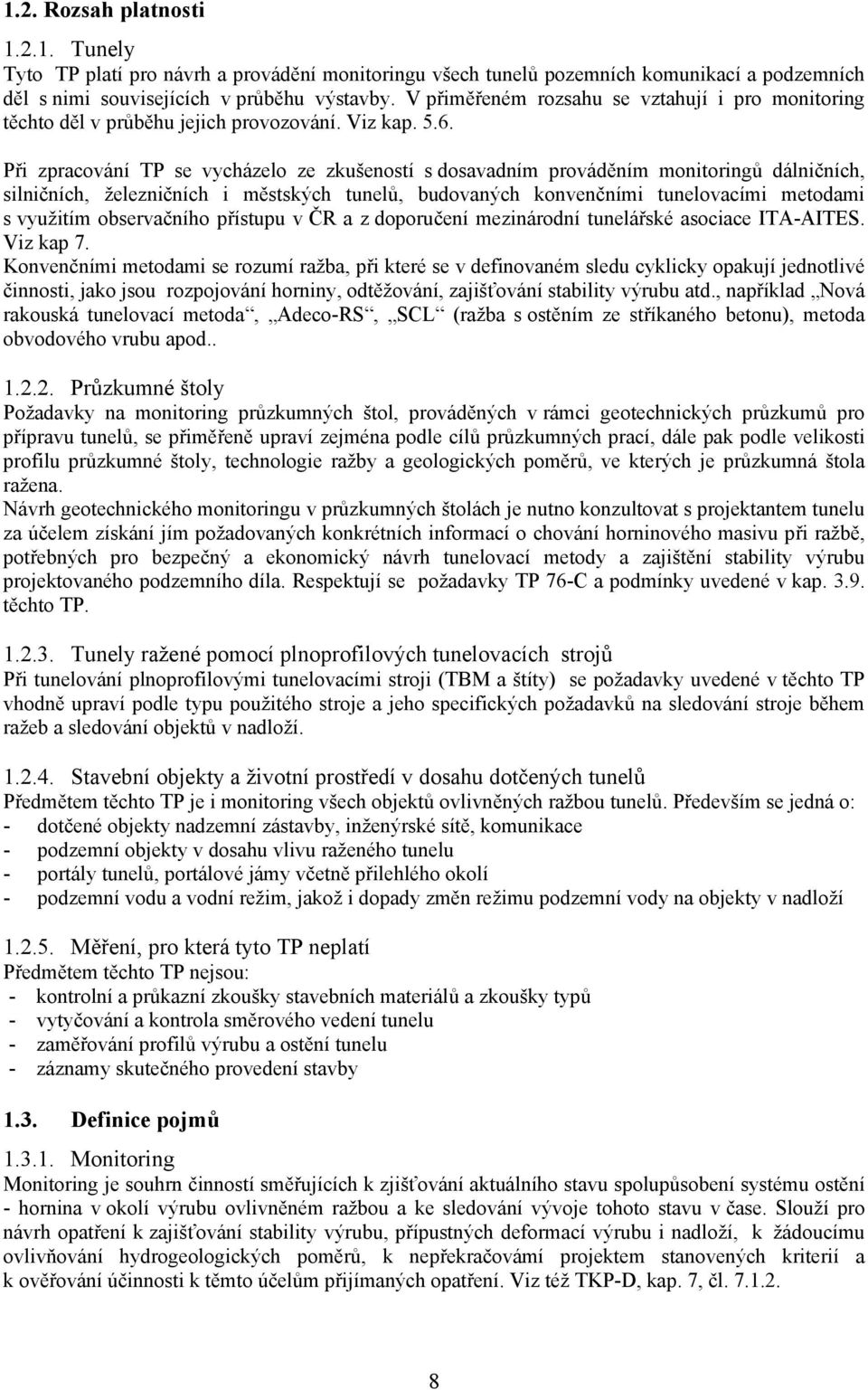 Při zpracování TP se vycházelo ze zkušeností s dosavadním prováděním monitoringů dálničních, silničních, železničních i městských tunelů, budovaných konvenčními tunelovacími metodami s využitím