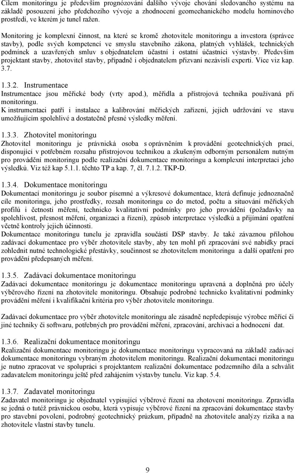 Monitoring je komplexní činnost, na které se kromě zhotovitele monitoringu a investora (správce stavby), podle svých kompetencí ve smyslu stavebního zákona, platných vyhlášek, technických podmínek a