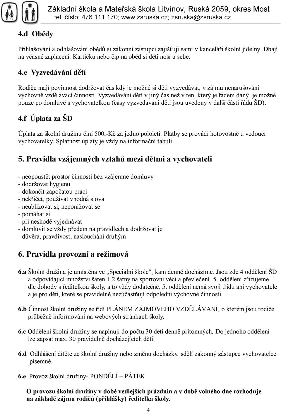 Vyzvedávání dětí v jiný čas než v ten, který je řádem daný, je možné pouze po domluvě s vychovatelkou (časy vyzvedávání dětí jsou uvedeny v další části řádu ŠD). 4.