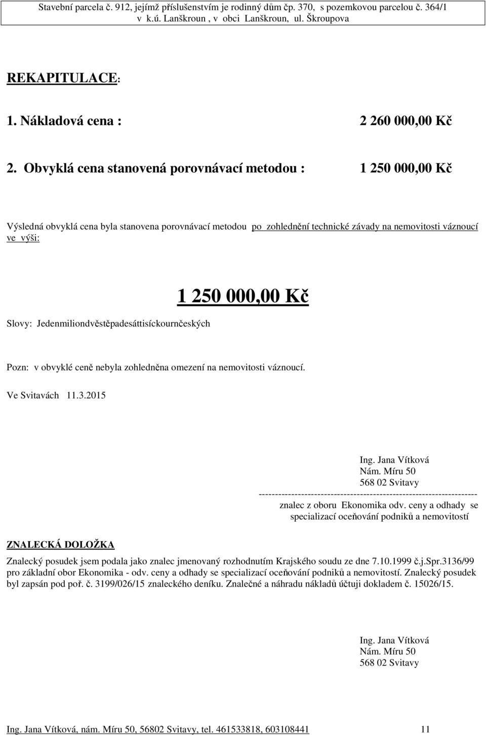 Jedenmiliondvěstěpadesáttisíckournčeských 1 250 000,00 Kč Pozn: v obvyklé ceně nebyla zohledněna omezení na nemovitosti váznoucí. Ve Svitavách 11.3.2015 Ing. Jana Vítková Nám.