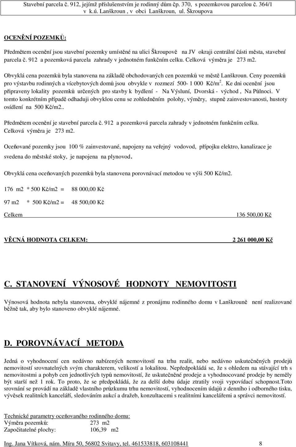 Ceny pozemků pro výstavbu rodinných a vícebytových domů jsou obvykle v rozmezí 500-1 000 Kč/m 2.