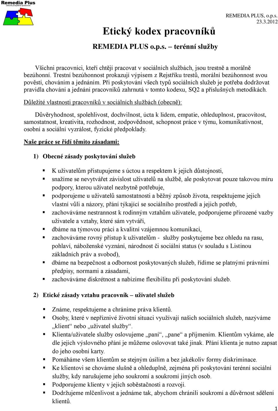 Při poskytování všech typů sociálních služeb je potřeba dodržovat pravidla chování a jednání pracovníků zahrnutá v tomto kodexu, SQ2 a příslušných metodikách.