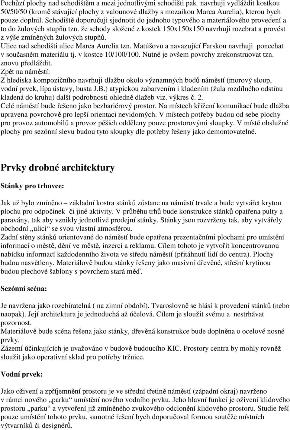 že schody složené z kostek 150x150x150 navrhuji rozebrat a provést z výše zmíněných žulových stupňů. Ulice nad schodišti ulice Marca Aurelia tzn.