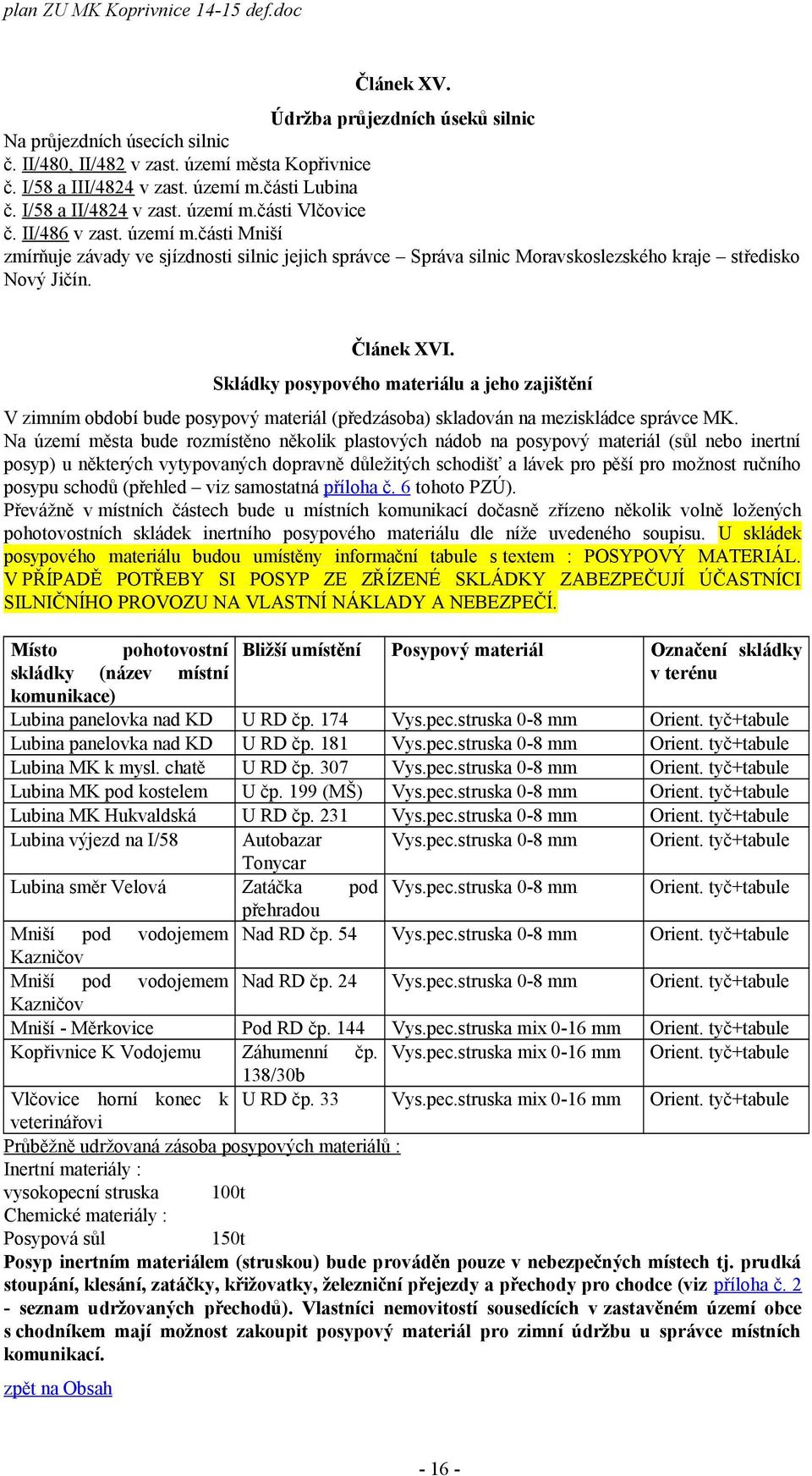 Skládky posypového materiálu a jeho zajištění V zimním období bude posypový materiál (předzásoba) skladován na meziskládce správce MK.