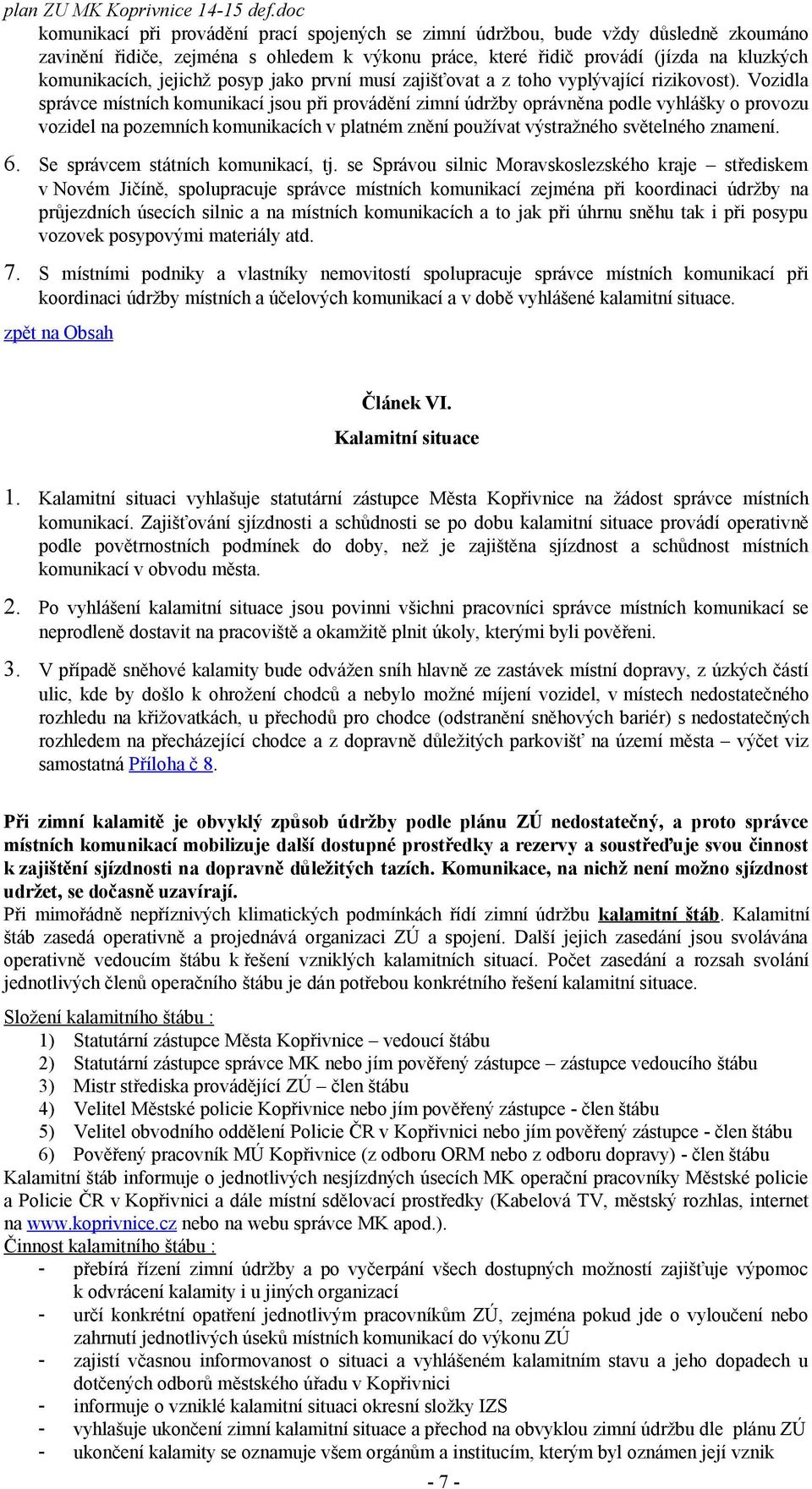 Vozidla správce místních komunikací jsou při provádění zimní údržby oprávněna podle vyhlášky o provozu vozidel na pozemních komunikacích v platném znění používat výstražného světelného znamení. 6.