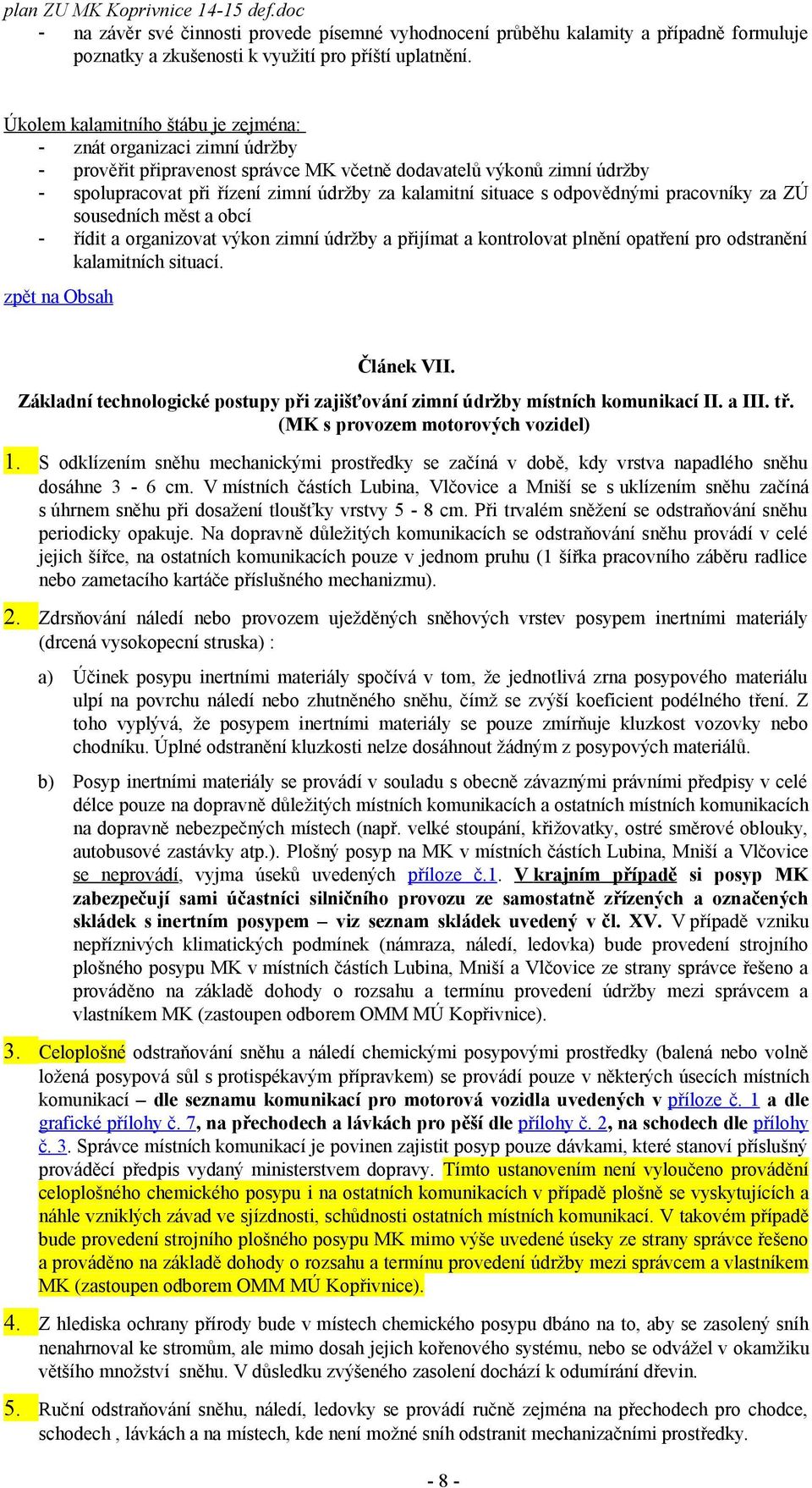 situace s odpovědnými pracovníky za ZÚ sousedních měst a obcí - řídit a organizovat výkon zimní údržby a přijímat a kontrolovat plnění opatření pro odstranění kalamitních situací. Článek VII.