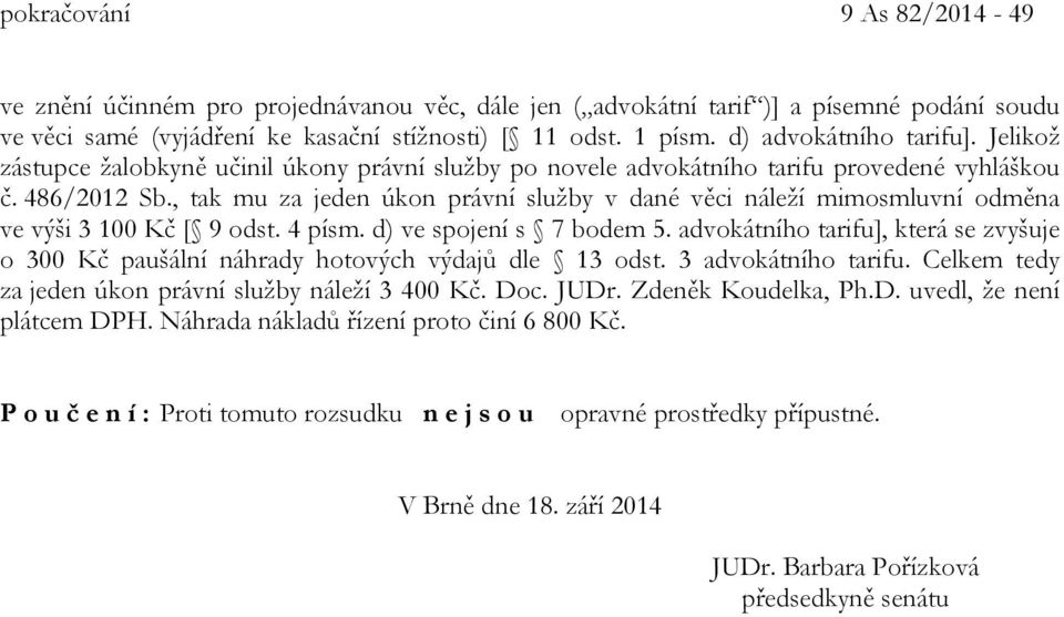 , tak mu za jeden úkon právní služby v dané věci náleží mimosmluvní odměna ve výši 3 100 Kč [ 9 odst. 4 písm. d) ve spojení s 7 bodem 5.