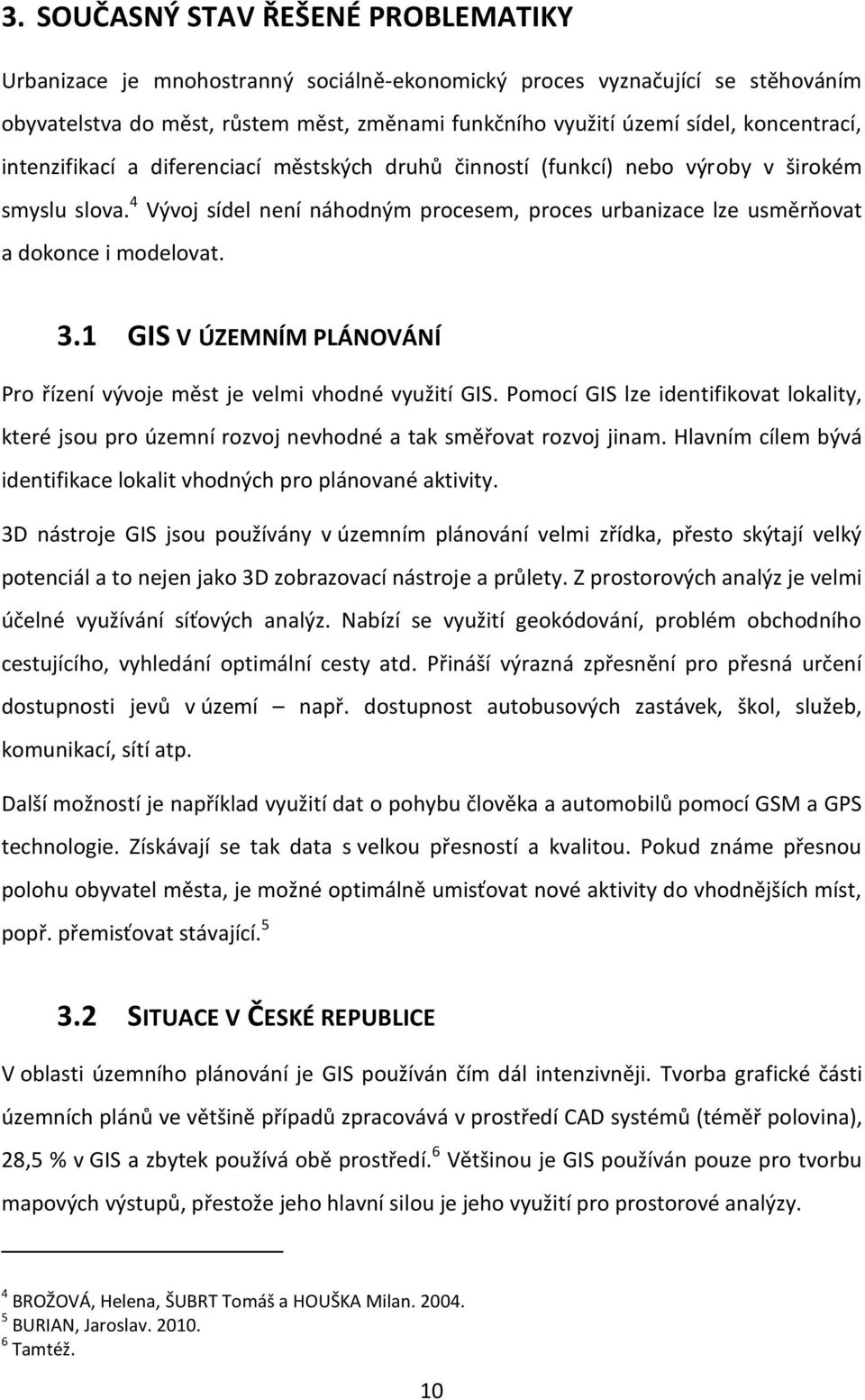 4 Vývoj sídel není náhodným procesem, proces urbanizace lze usměrňovat a dokonce i modelovat. 3.1 GIS V ÚZEMNÍM PLÁNOVÁNÍ Pro řízení vývoje měst je velmi vhodné využití GIS.