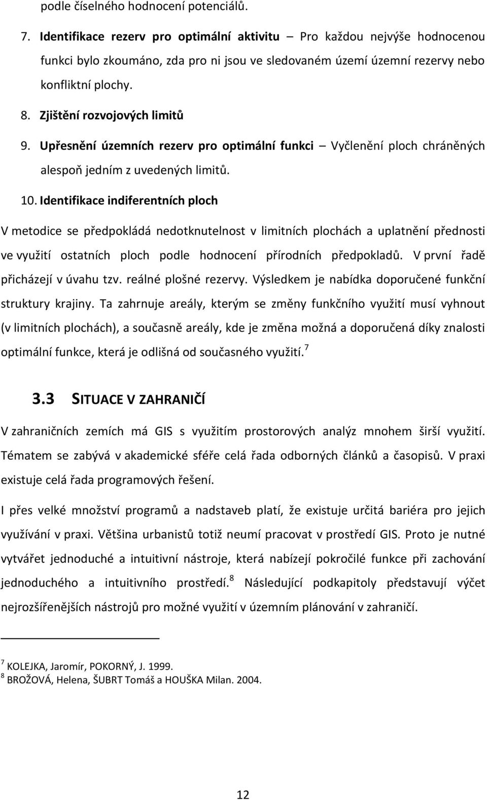 Zjištění rozvojových limitů 9. Upřesnění územních rezerv pro optimální funkci Vyčlenění ploch chráněných alespoň jedním z uvedených limitů. 10.