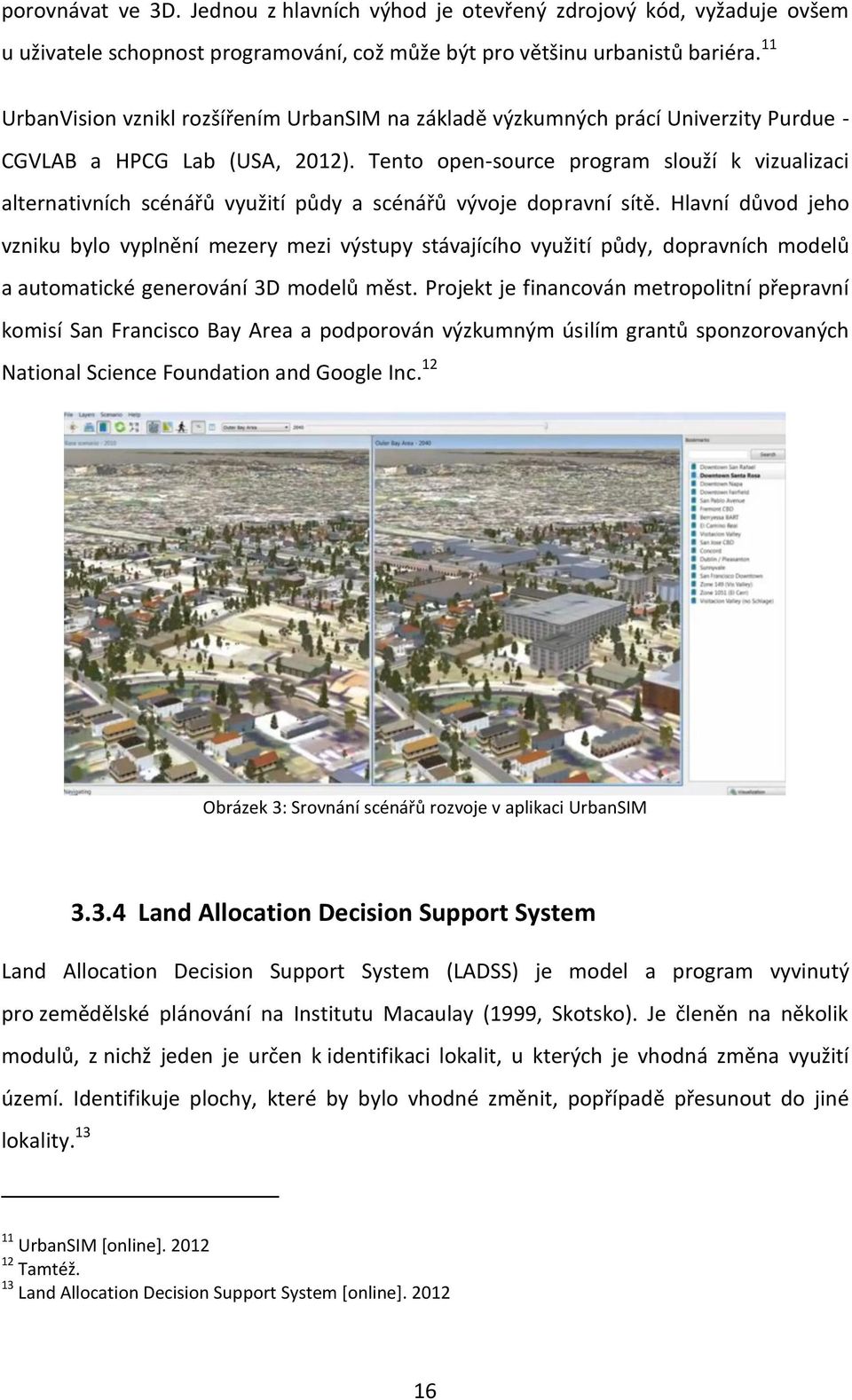 Tento open-source program slouží k vizualizaci alternativních scénářů využití půdy a scénářů vývoje dopravní sítě.