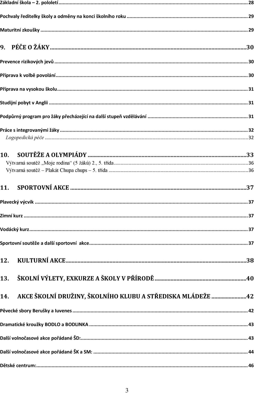 SOUTĚŽE A OLYMPIÁDY...33 Výtvarná soutěž Moje rodina (5 žáků) 2., 5. třída... 36 Výtvarná soutěž Plakát Chupa chups 5. třída... 36 11. SPORTOVNÍ AKCE...37 Plavecký výcvik... 37 Zimní kurz.