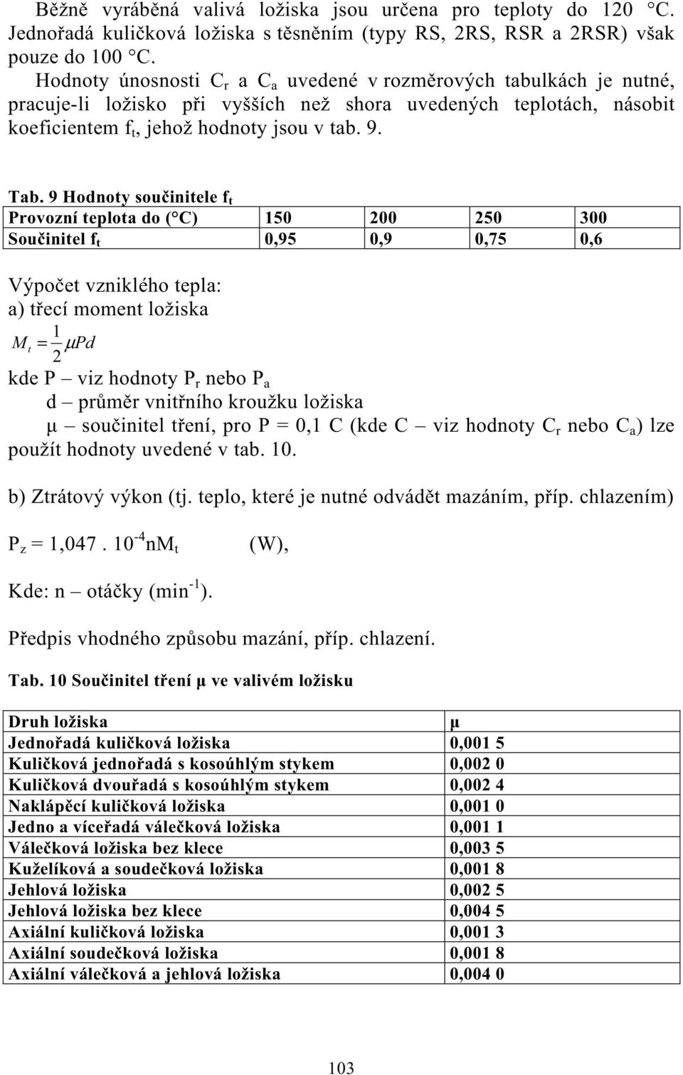 9 Hodnoty sou initele f t Provozní teplota do ( C) 50 200 250 300 Sou initel f t 0,95 0,9 0,75 0,6 Výpo et vzniklého tepla: a) t ecí moment ložiska M t = µpd 2 kde P viz hodnoty P r nebo P a d pr m r