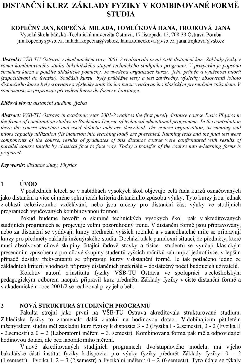 cz Abstrakt: VŠB-TU Ostrava v akademickém roce 00- realizovala první čistě distanční kurz Základy fyziky v rámci kombinovaného studia bakalářského stupně technického studijního programu.