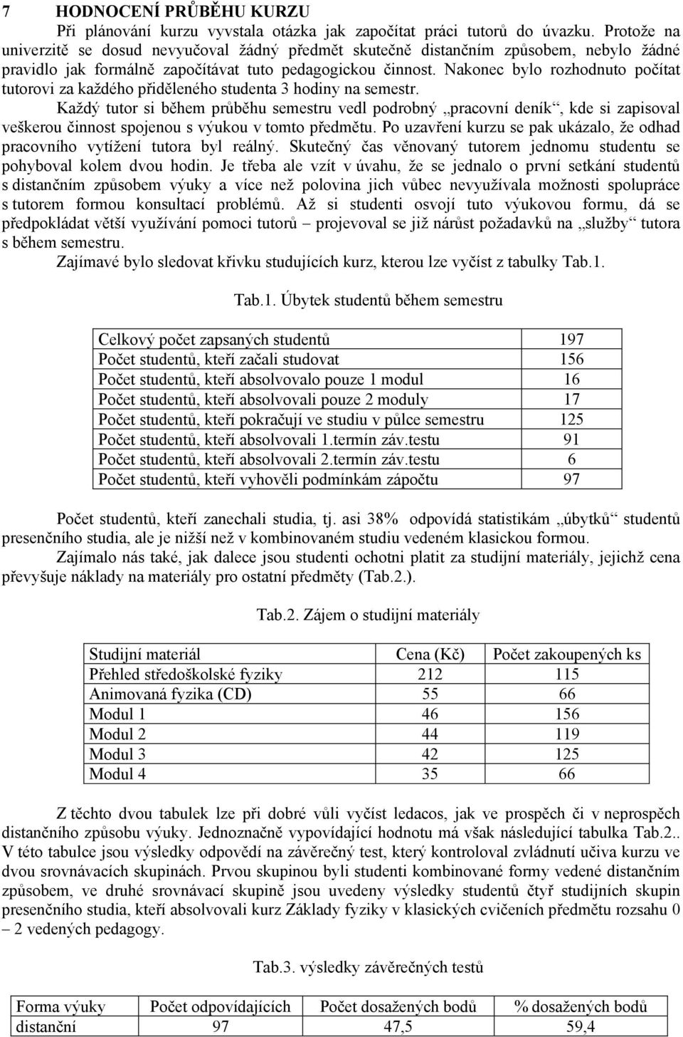 Nakonec bylo rozhodnuto počítat tutorovi za každého přiděleného studenta hodiny na semestr.