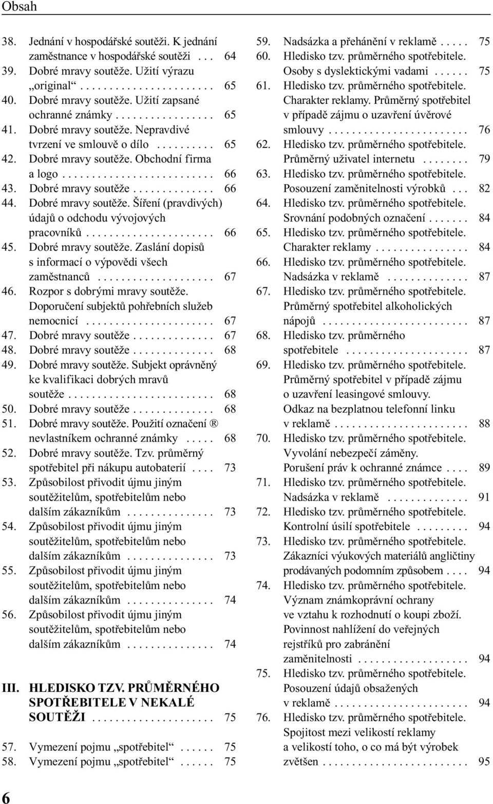 Dobré mravy soutûïe. ífiení (pravdiv ch) údajû o odchodu v vojov ch pracovníkû...................... 66 45. Dobré mravy soutûïe. Zaslání dopisû s informací o v povûdi v ech zamûstnancû.................... 67 46.