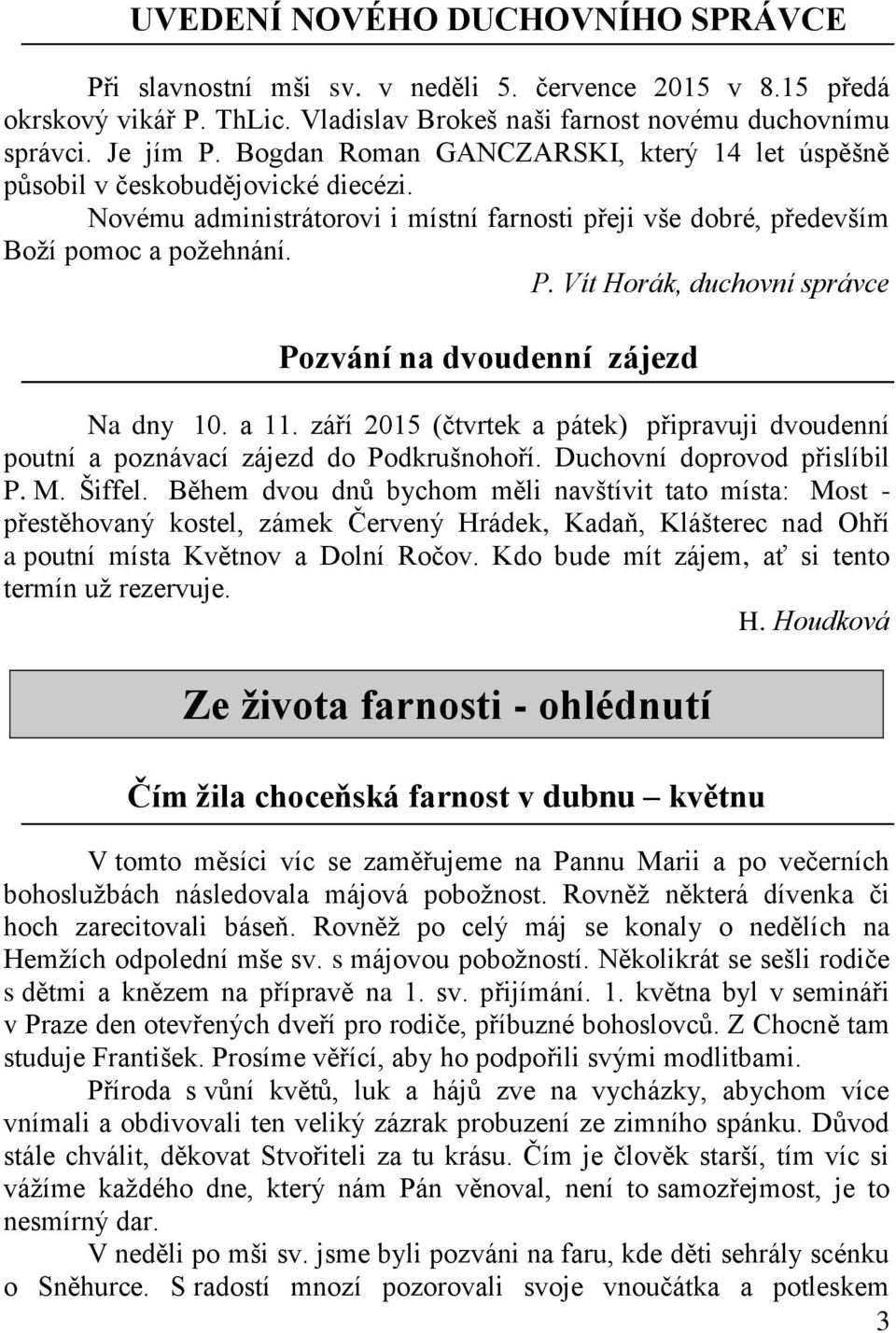 Vít Horák, duchovní správce Pozvání na dvoudenní zájezd Na dny 10. a 11. září 2015 (čtvrtek a pátek) připravuji dvoudenní poutní a poznávací zájezd do Podkrušnohoří. Duchovní doprovod přislíbil P. M.