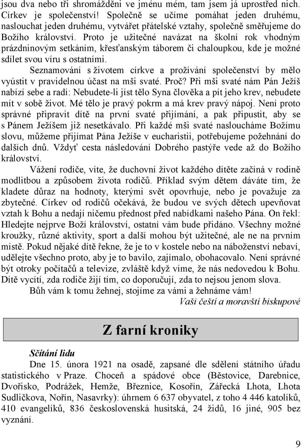 Proto je užitečné navázat na školní rok vhodným prázdninovým setkáním, křesťanským táborem či chaloupkou, kde je možné sdílet svou víru s ostatními.