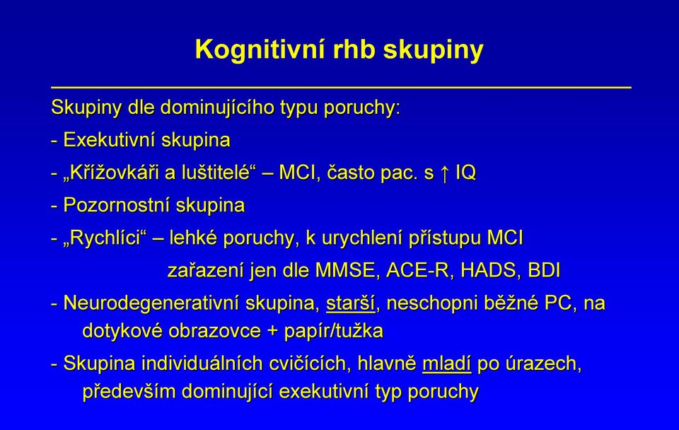 s IQ - Pozornostní skupina - Rychlíci lehké poruchy, k urychlení přístupu MCI zařazení jen dle MMSE, ACE-R,