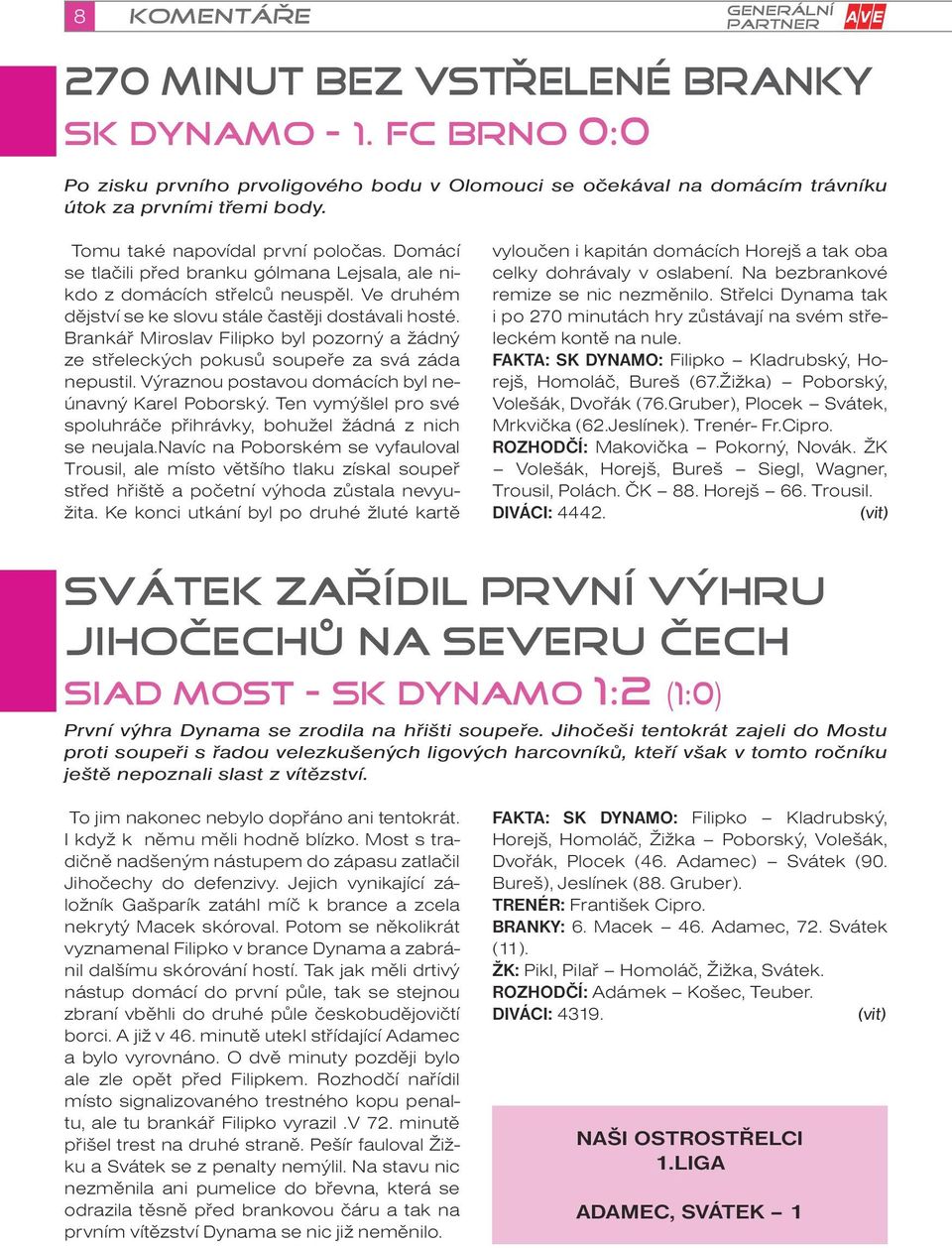 Brankář Miroslav Filipko byl pozorný a žádný ze střeleckých pokusů soupeře za svá záda nepustil. Výraznou postavou domácích byl neúnavný Karel Poborský.