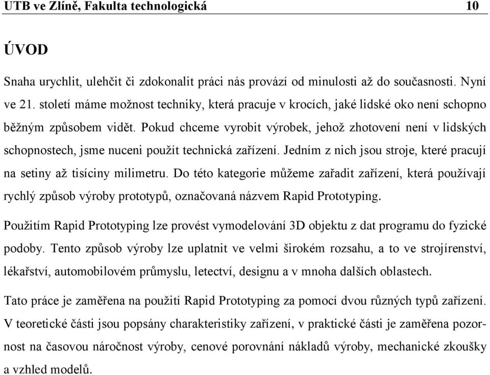 Pokud chceme vyrobit výrobek, jehoţ zhotovení není v lidských schopnostech, jsme nuceni pouţít technická zařízení. Jedním z nich jsou stroje, které pracují na setiny aţ tisíciny milimetru.