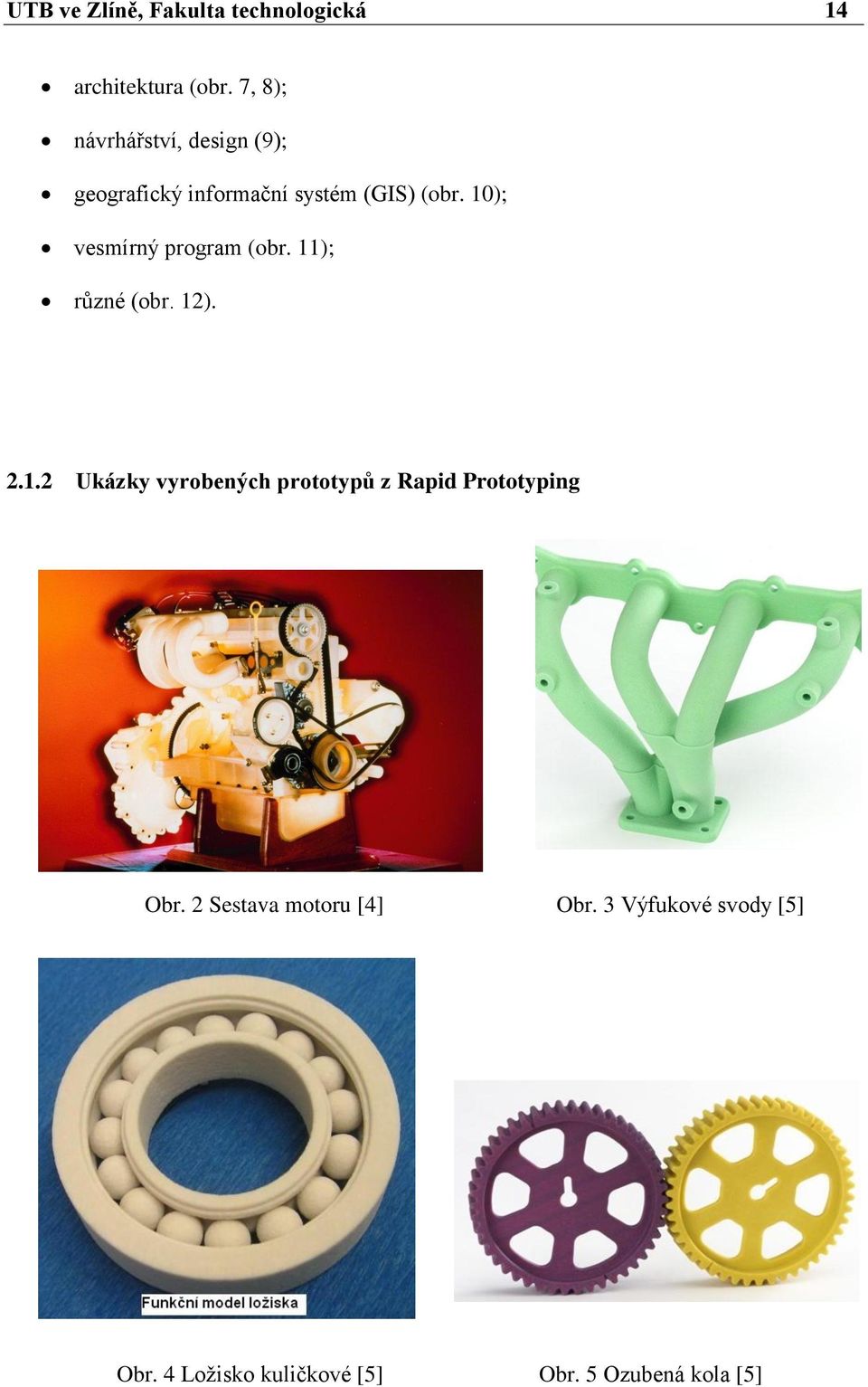 10); vesmírný program (obr. 11); různé (obr. 12). 2.1.2 Ukázky vyrobených prototypů z Rapid Prototyping Obr.