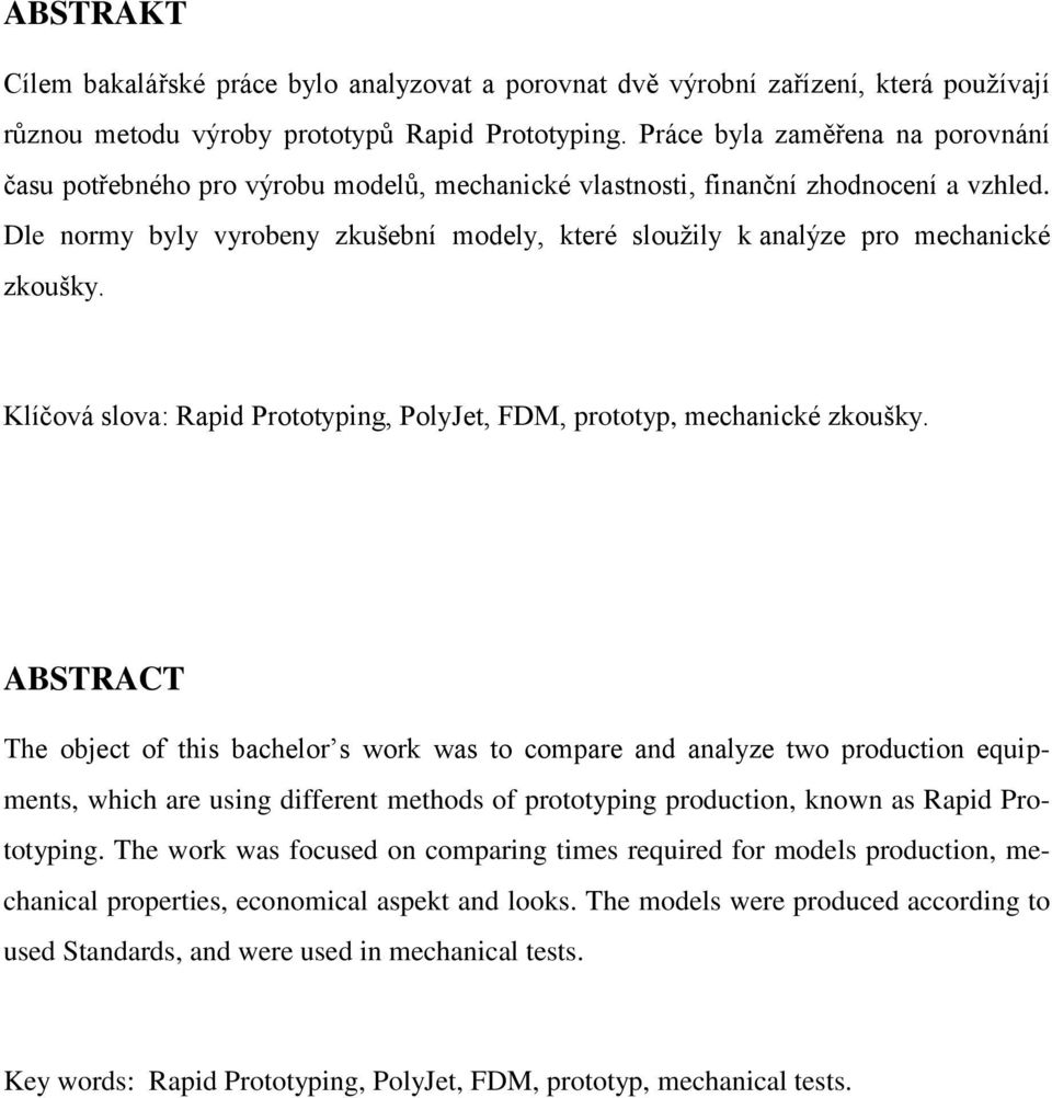 Dle normy byly vyrobeny zkušební modely, které slouţily k analýze pro mechanické zkoušky. Klíčová slova: Rapid Prototyping, PolyJet, FDM, prototyp, mechanické zkoušky.