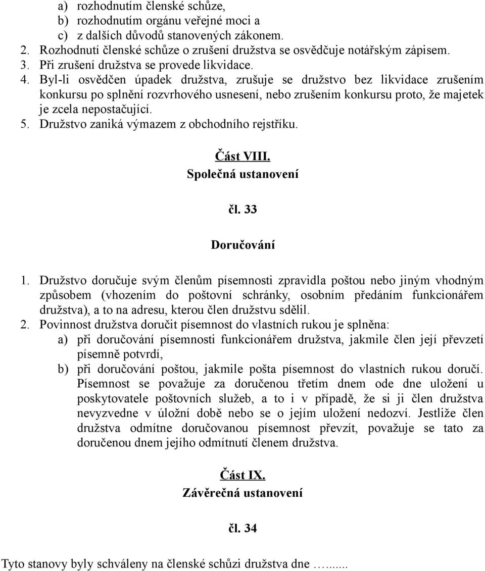 Byl-li osvědčen úpadek družstva, zrušuje se družstvo bez likvidace zrušením konkursu po splnění rozvrhového usnesení, nebo zrušením konkursu proto, že majetek je zcela nepostačující. 5.