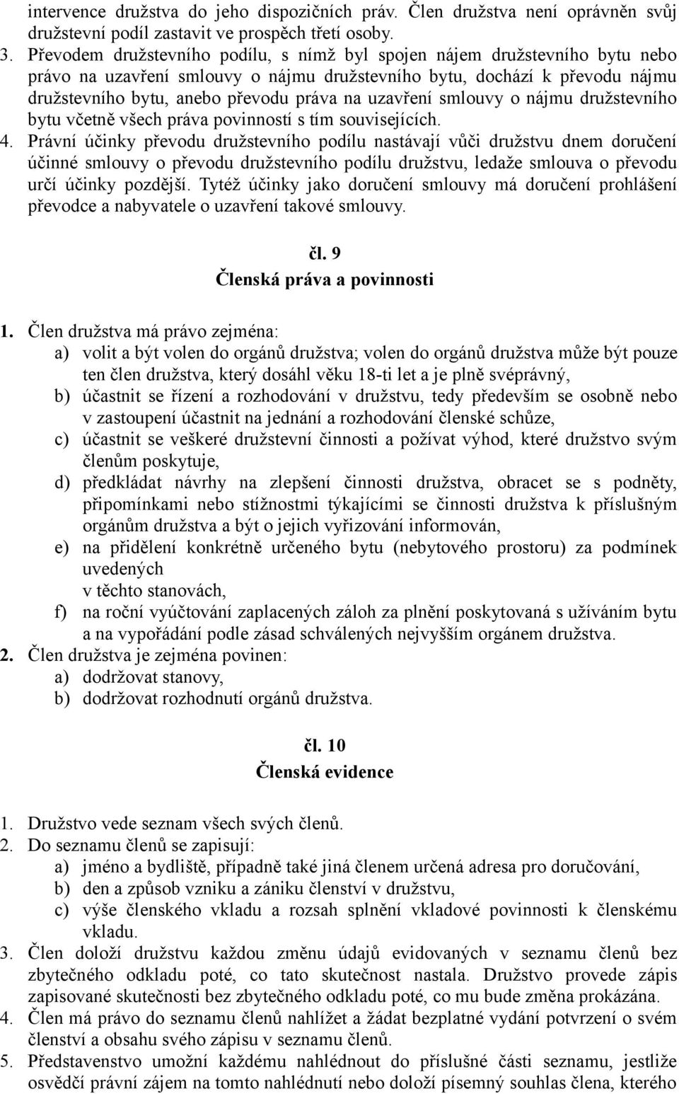 uzavření smlouvy o nájmu družstevního bytu včetně všech práva povinností s tím souvisejících. 4.