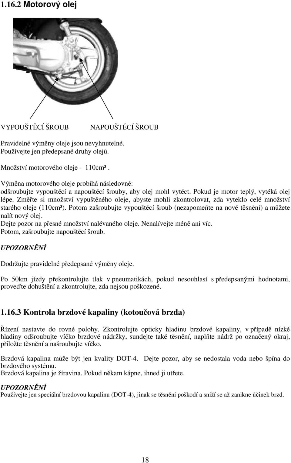 Změřte si množství vypuštěného oleje, abyste mohli zkontrolovat, zda vyteklo celé množství starého oleje (110cm³).