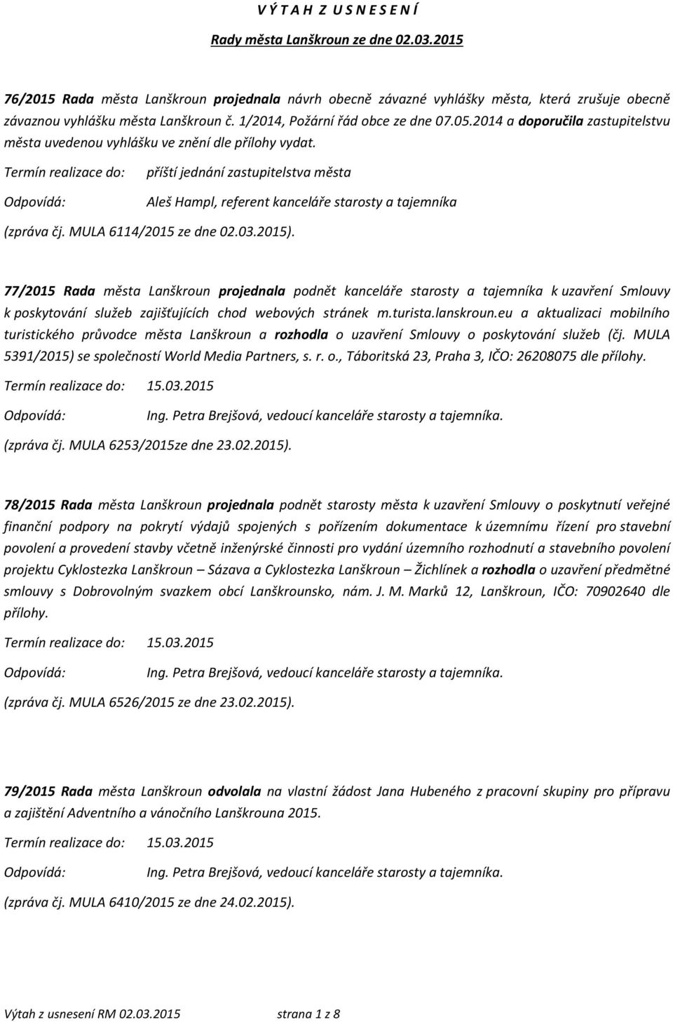 2014 a doporučila zastupitelstvu města uvedenou vyhlášku ve znění dle přílohy vydat. příští jednání zastupitelstva města Aleš Hampl, referent kanceláře starosty a tajemníka (zpráva čj.