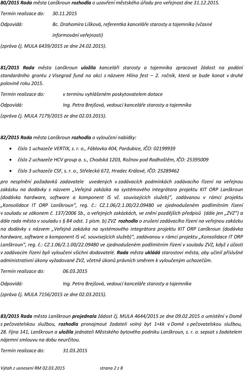 81/2015 Rada města Lanškroun uložila kanceláři starosty a tajemníka zpracovat žádost na podání standardního grantu z Visegrad fund na akci s názvem Hlína fest 2.