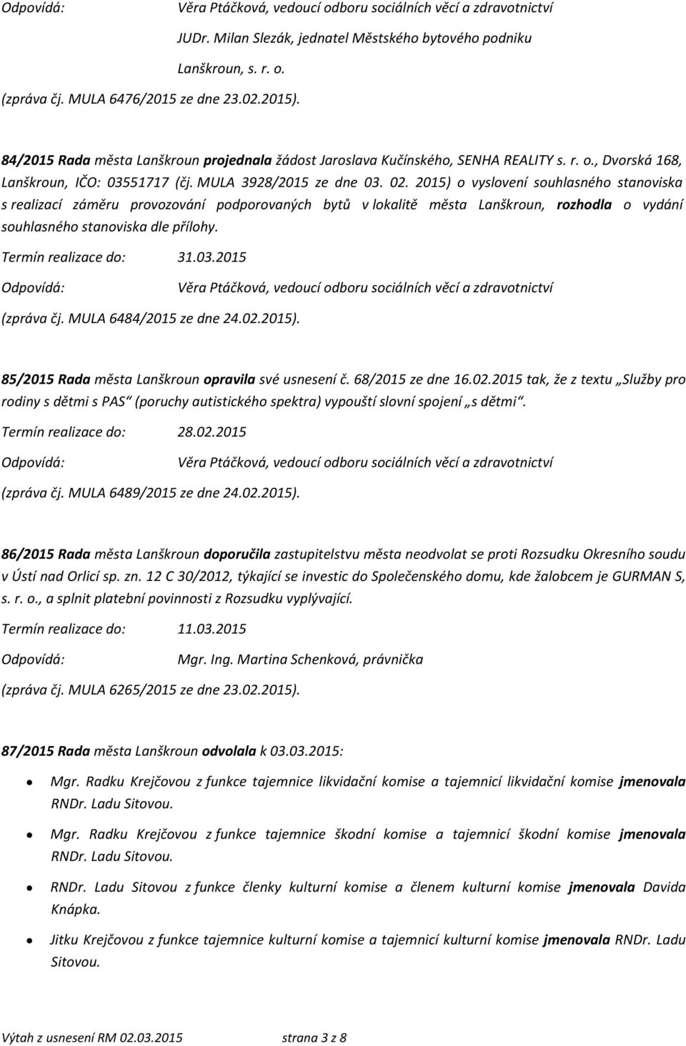 2015) o vyslovení souhlasného stanoviska s realizací záměru provozování podporovaných bytů v lokalitě města Lanškroun, rozhodla o vydání souhlasného stanoviska dle přílohy.