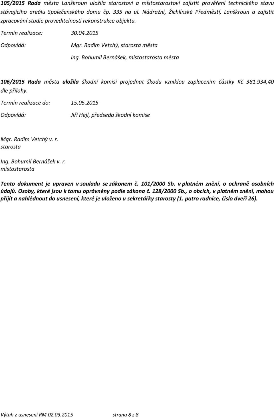 Bohumil Bernášek, místostarosta města 106/2015 Rada města uložila škodní komisi projednat škodu vzniklou zaplacením částky Kč 381.934,40 dle přílohy. 15.05.2015 Jiří Hejl, předseda škodní komise Mgr.