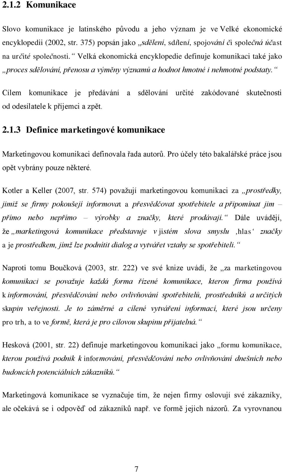 Velká ekonomická encyklopedie definuje komunikaci také jako proces sdělování, přenosu a výměny významů a hodnot hmotné i nehmotné podstaty.