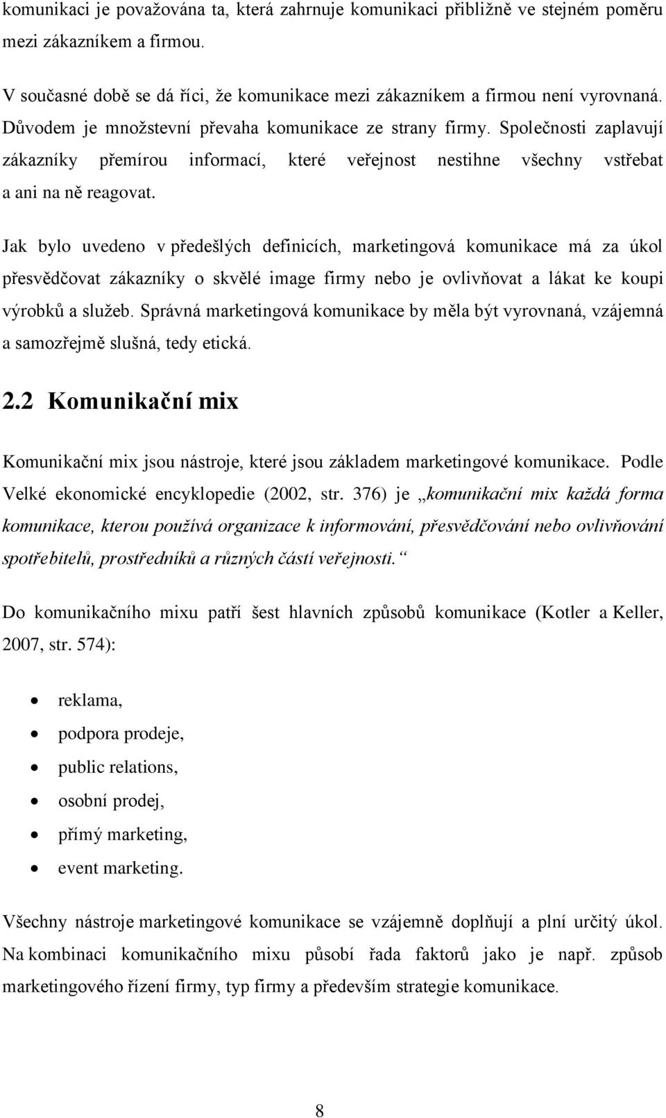 Jak bylo uvedeno v předešlých definicích, marketingová komunikace má za úkol přesvědčovat zákazníky o skvělé image firmy nebo je ovlivňovat a lákat ke koupi výrobků a sluţeb.