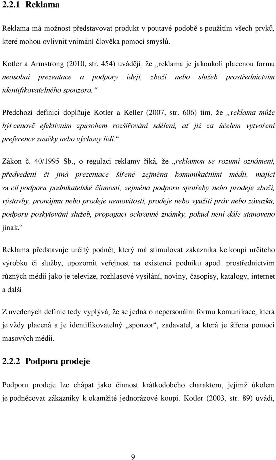 Předchozí definici doplňuje Kotler a Keller (2007, str. 606) tím, ţe reklama může být cenově efektivním způsobem rozšiřování sdělení, ať již za účelem vytvoření preference značky nebo výchovy lidí.