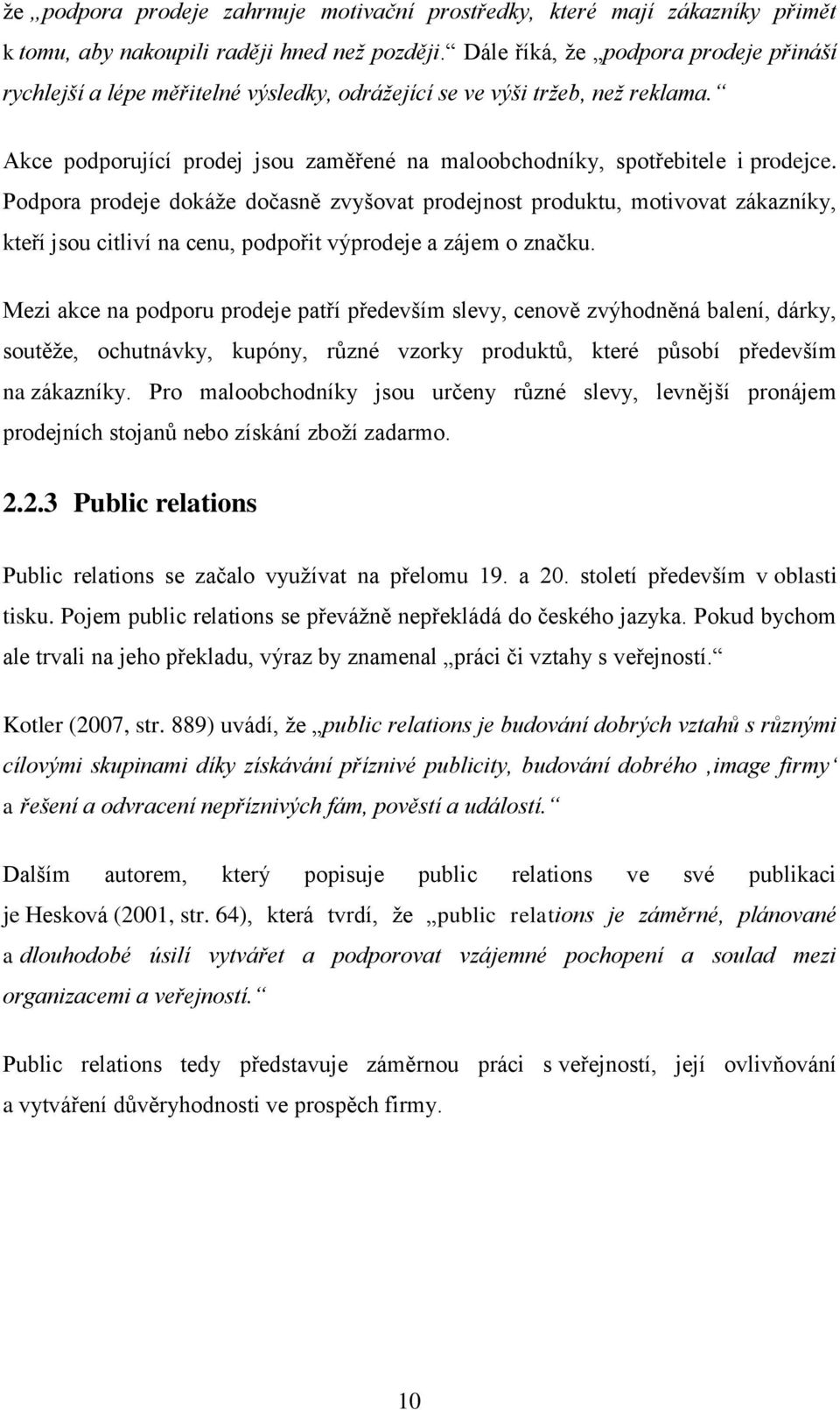 Podpora prodeje dokáţe dočasně zvyšovat prodejnost produktu, motivovat zákazníky, kteří jsou citliví na cenu, podpořit výprodeje a zájem o značku.