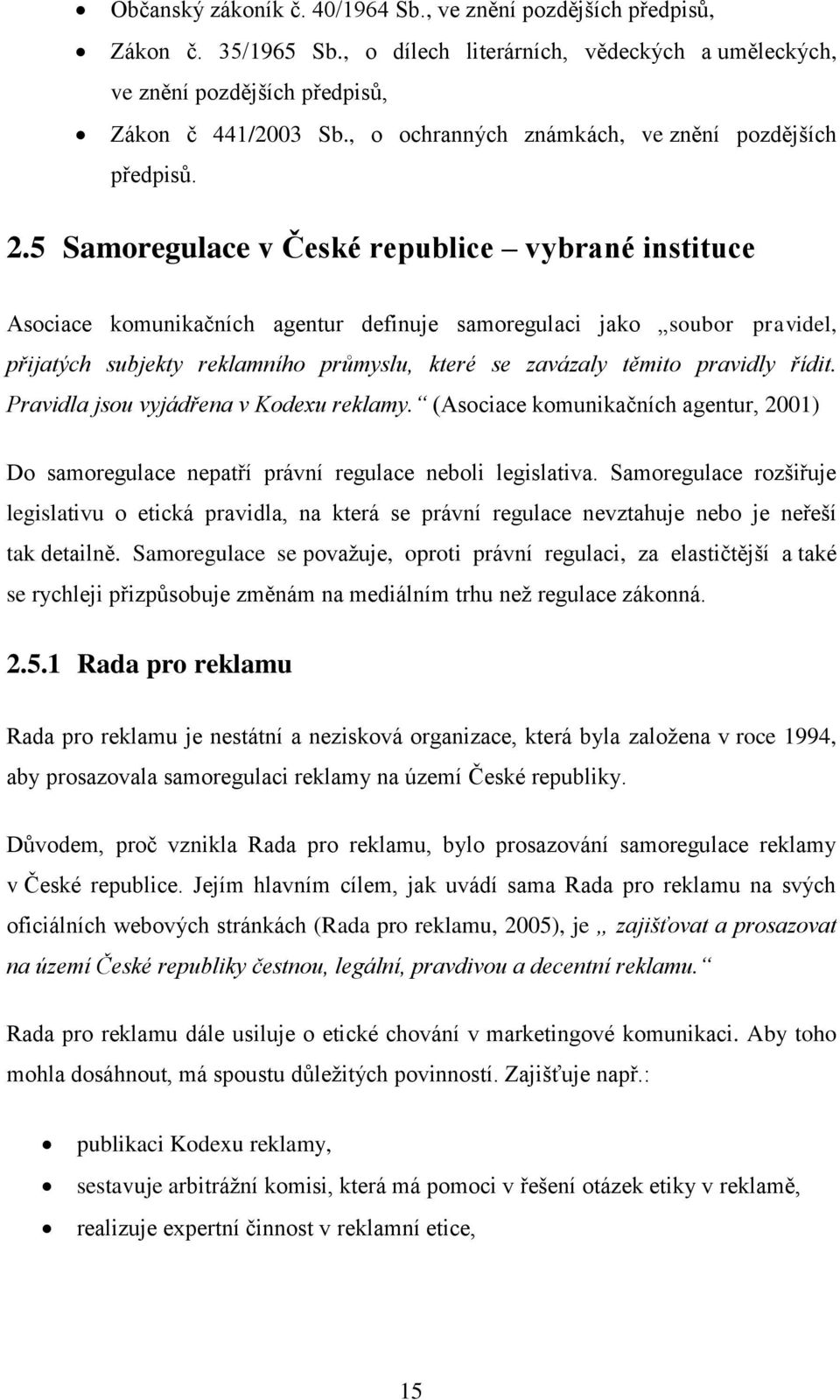 5 Samoregulace v České republice vybrané instituce Asociace komunikačních agentur definuje samoregulaci jako soubor pravidel, přijatých subjekty reklamního průmyslu, které se zavázaly těmito pravidly