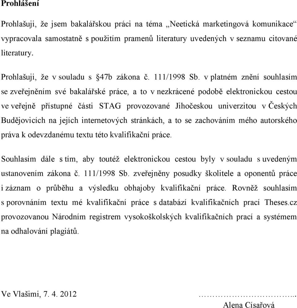 v platném znění souhlasím se zveřejněním své bakalářské práce, a to v nezkrácené podobě elektronickou cestou ve veřejně přístupné části STAG provozované Jihočeskou univerzitou v Českých Budějovicích