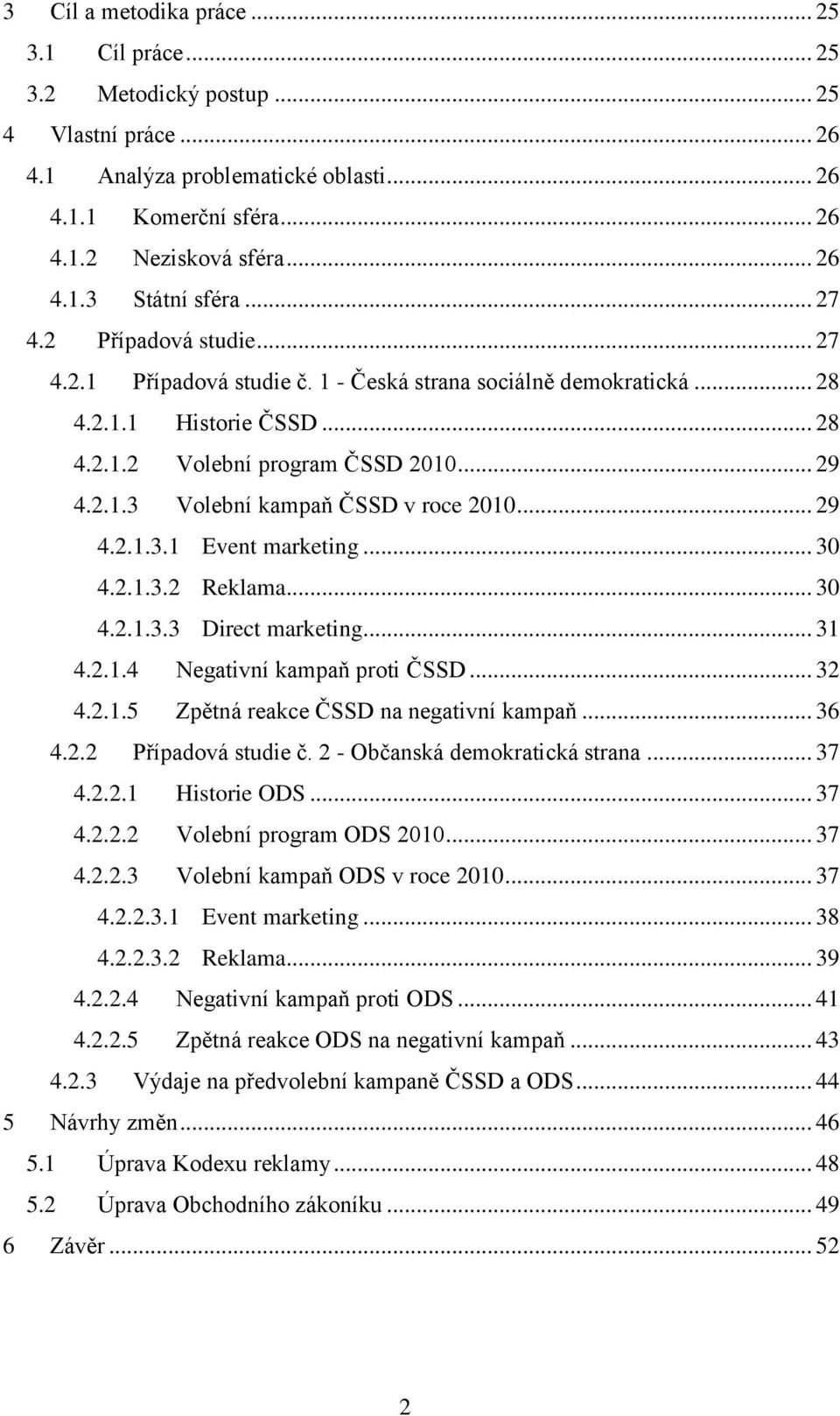 .. 29 4.2.1.3.1 Event marketing... 30 4.2.1.3.2 Reklama... 30 4.2.1.3.3 Direct marketing... 31 4.2.1.4 Negativní kampaň proti ČSSD... 32 4.2.1.5 Zpětná reakce ČSSD na negativní kampaň... 36 4.2.2 Případová studie č.