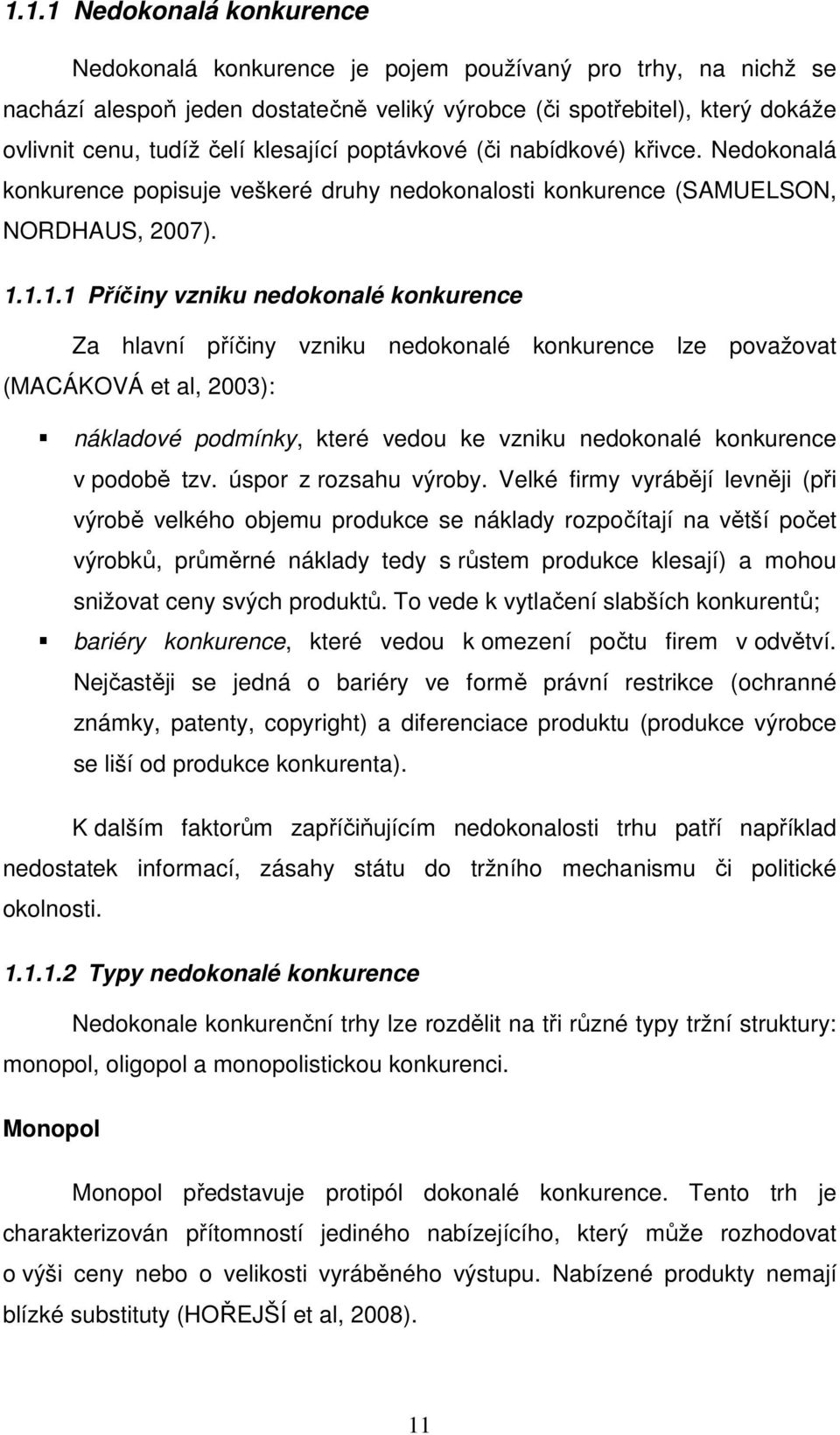 1.1.1 Příčiny vzniku nedokonalé konkurence Za hlavní příčiny vzniku nedokonalé konkurence lze považovat (MACÁKOVÁ et al, 2003): nákladové podmínky, které vedou ke vzniku nedokonalé konkurence v