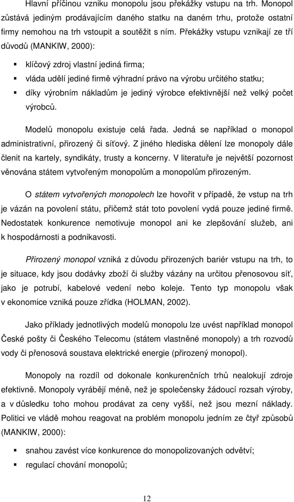 efektivnější než velký počet výrobců. Modelů monopolu existuje celá řada. Jedná se například o monopol administrativní, přirozený či síťový.