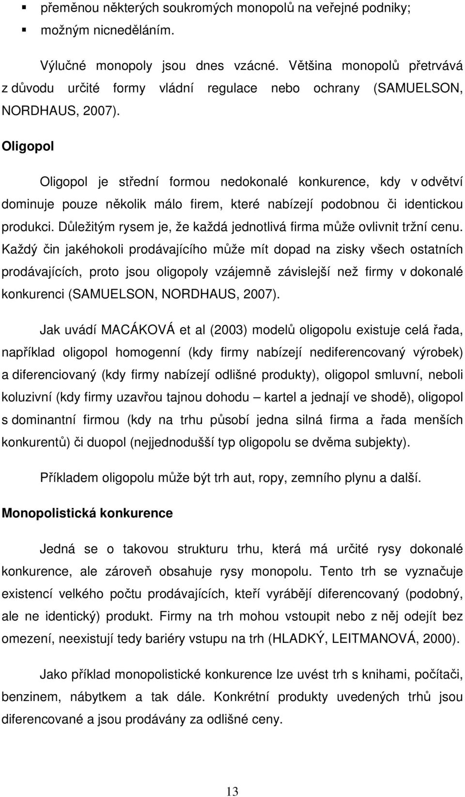 Oligopol Oligopol je střední formou nedokonalé konkurence, kdy v odvětví dominuje pouze několik málo firem, které nabízejí podobnou či identickou produkci.