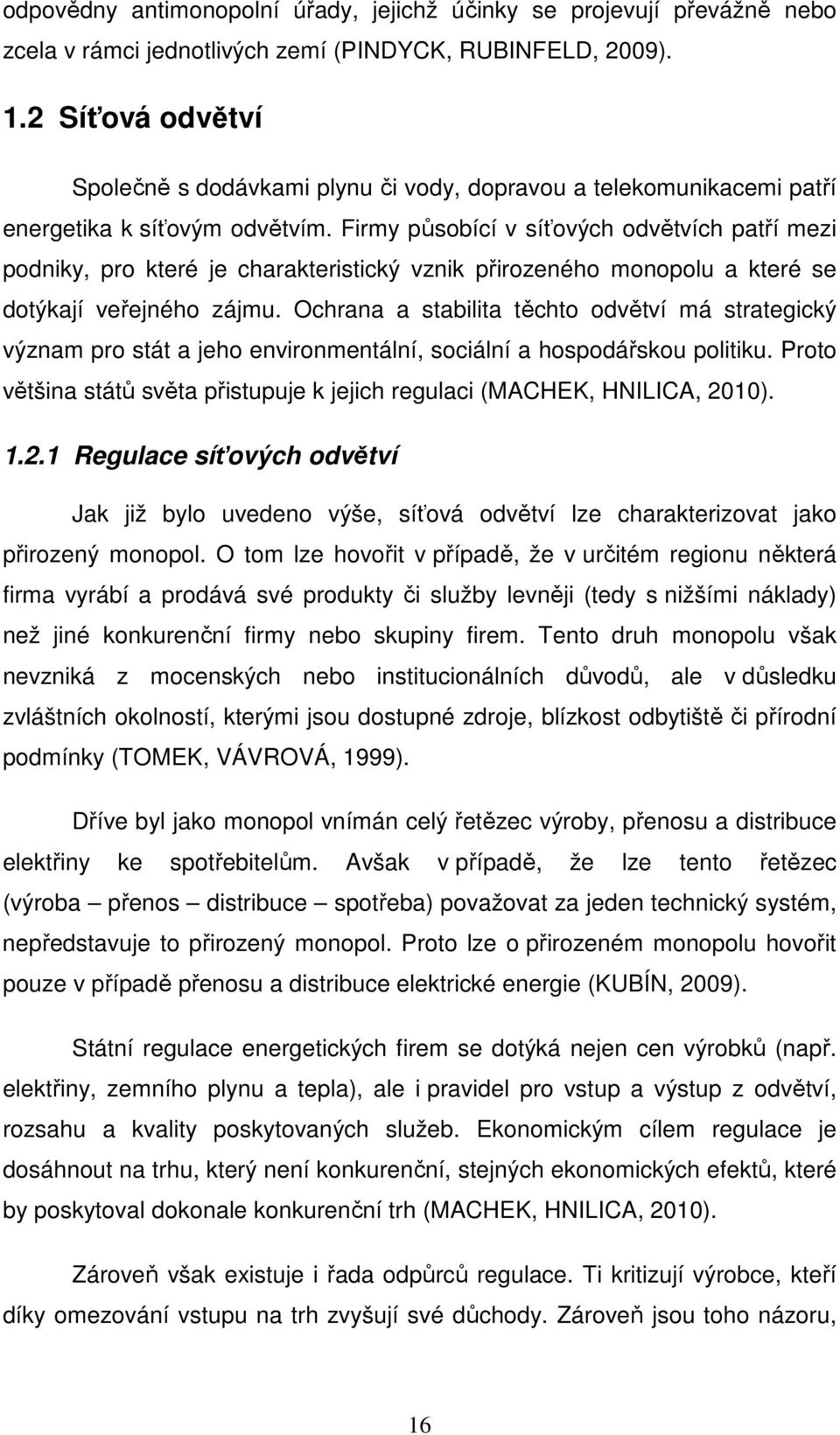 Firmy působící v síťových odvětvích patří mezi podniky, pro které je charakteristický vznik přirozeného monopolu a které se dotýkají veřejného zájmu.