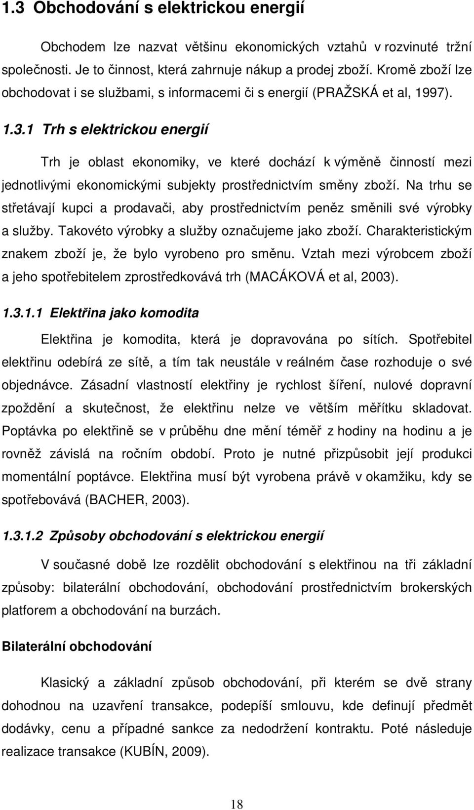 1 Trh s elektrickou energií Trh je oblast ekonomiky, ve které dochází k výměně činností mezi jednotlivými ekonomickými subjekty prostřednictvím směny zboží.